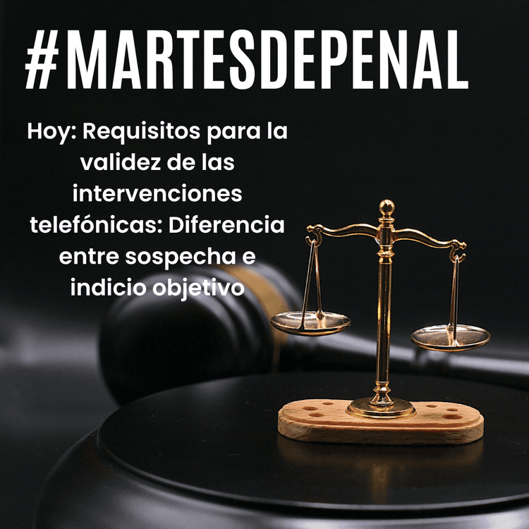 Requisitos para la validez de las intervenciones telefónicas: ¿Dónde está el límite entre la sospecha y el indicio objetivo?