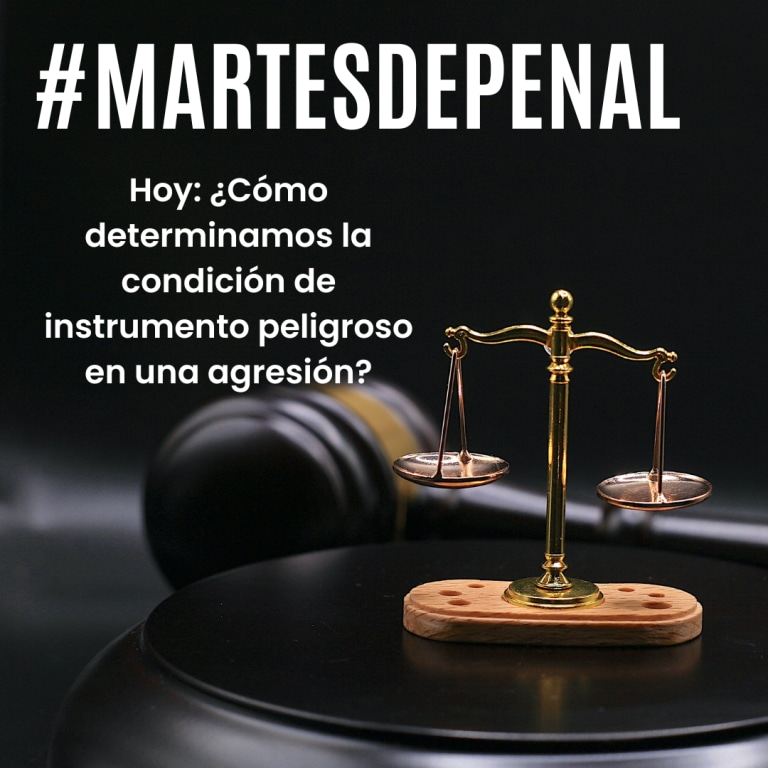 Balanza con texto #martesdepenal hoy: ¿Cómo determinamos la condición de instrumento peligroso en una agresión?