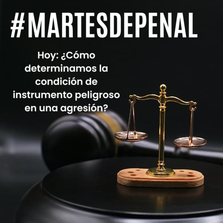 Balanza con texto #martesdepenal hoy: ¿Cómo determinamos la condición de instrumento peligroso en una agresión?